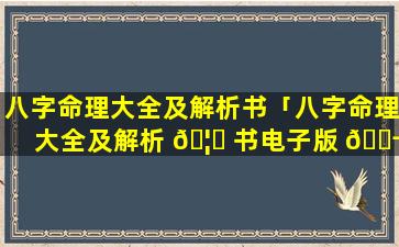 八字命理大全及解析书「八字命理大全及解析 🦋 书电子版 🐬 」